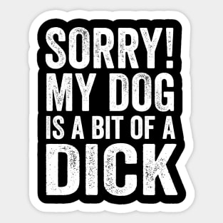 Funny Dog Lover Gift - Sorry! My Dog is a bit of a Dick Sticker